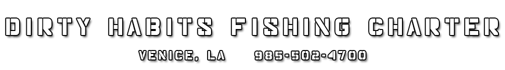 Dirty Habits Fishing Charters - Venice, LA